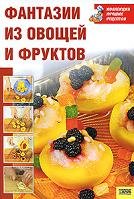 Коллекция лучших рецептов. Фантазии из овощей и фруктов