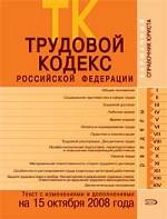Трудовой кодекс РФ: текст с изменениями и дополнениями на 15 октября 2008 года