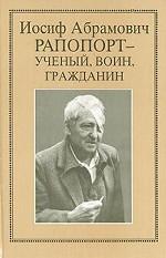 Иосиф Абрамович Рапопорт - ученый, воин гражданин. Очерки, воспоминания, материалы