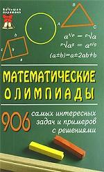 Математические олимпиады. 906 самых интересных задач и примеров с решениями