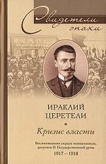 Кризис власти. Воспоминания лидера меньшевиков, депутата II Государственной думы. 1917-1918