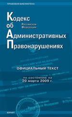 Кодекс об административных правонарушениях РФ по состоянию на 20 марта 2009 года