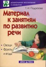 Материал к занятиям по развитию речи. Овощи. Фрукты и ягоды. 3-е издание