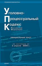 Уголовно-процессуальный кодекс РФ. По состоянию на 05.04.09