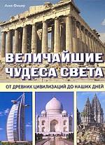 Величайшие чудеса света. От древних цивилизаций до наших дней