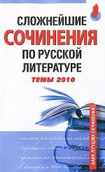 Сложнейшие сочинения по русской литературе. Темы 2010
