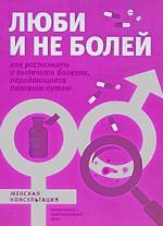 Люби и не болей. Как распознать и вылечить заболевания, передающиеся половым путем