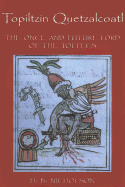 Topiltzin Quetzalcoatl: The Once and Future Lord of the Toltecs