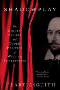 Shadowplay: The Hidden Beliefs and Coded Politics of William Shakespeare