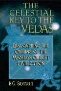 The Celestial Key to the Vedas: Discovering the Origins of the World`s Oldest Civilization
