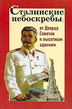 Сталинские небоскребы. От Дворца Советов к высотным зданиям