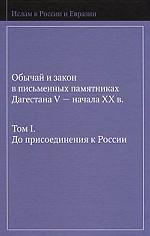 Обычай и закон в письменных памятниках Дагестана V - начала XХ в. Том 1. До присоединения к России