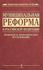 Муниципальная реформа в Российской Федерации. Правовое и экономическое исследование