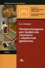 Материаловедение для профессий, связанных с обработкой древесины. 7-е изд., перераб. и доп