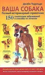 Ваша собака. Полный ветеринарный справочник. 150 симптомов заболеваний и способы их лечения