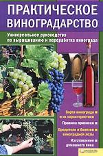 Практическое виноградарство.Универсальное руководство по выращиванию и переработке винограда/Бойчук