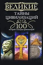 Великие тайны цивилизаций. 100 историй о загадках цивилизаций
