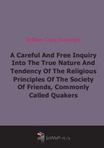 A Careful And Free Inquiry Into The True Nature And Tendency Of The Religious Principles Of The Society Of Friends, Commonly Called Quakers (1824)