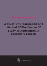 A Study Of Organization And Method Of The Course Of Study In Agriculture In Secondary Schools (1917)