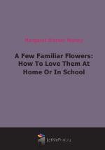 A Few Familiar Flowers: How To Love Them At Home Or In School (1897)