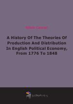 A History Of The Theories Of Production And Distribution In English Political Economy, From 1776 To 1848 (1903)