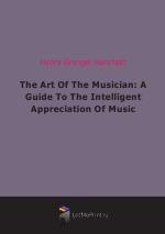 The Art Of The Musician: A Guide To The Intelligent Appreciation Of Music (1905)