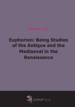 Euphorion: Being Studies of the Antique and the Mediaeval in the Renaissance