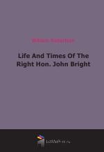 Life And Times Of The Right Hon. John Bright