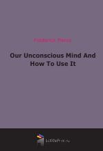 Our Unconscious Mind And How To Use It