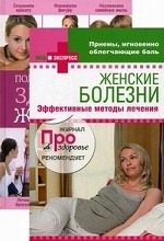 Женские болезни: эффективные методы лечения + Полная энциклопедия здоровья женщины