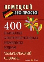 400 наиболее употребительных немецких идиом. Тематический словарь