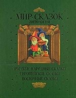 Мир сказок. Антология: Русские народные сказки. Европейские сказки. Восточные сказки
