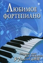 Любимое фортепиано: сборник пьес для учащихся 5-7 классов ДМШ. Учебно-методическое пособие