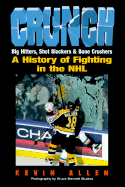 Crunch: Big Hitters, Shot Blockers, & Bone Crushers: A History of the NHL`s Fighting Tradition