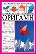 Иллюстрированная энциклопедия. Оригами. От простых фигур до сложных моделей