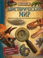 Доисторический мир. Удивительный мир под большим увеличением: Волшебная лупа. 6 выдвижных страниц. 5 флэпов