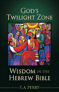 God`s Twilight Zone: Wisdom in the Hebrew Bible