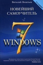Новейший самоучитель Windows 7 / В. П. Леонтьев. - 3-e изд. - ил. - (Компьютерный бестселлер)