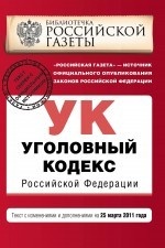 Уголовный кодекс Российской Федерации. Текст с изменениями и дополнениями на 25 марта 2011 года