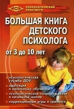 Большая книга детского психолога от 3 до 10 лет. 4-е изд