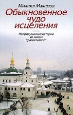 Обыкновенное чудо исцеления: непридуманные истории из жизни православного