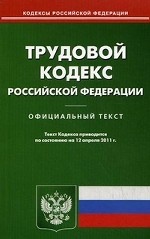 Трудовой кодекс Российской Федерации. По состоянию на 12. 04. 2011