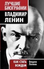 Владимир Ленин. Как стать вождем