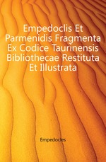 Empedoclis Et Parmenidis Fragmenta Ex Codice Taurinensis Bibliothecae Restituta Et Illustrata