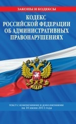 Кодекс Российской Федерации об административных правонарушениях. Текст с изменениями и дополнениями на 10 июня 2011 года