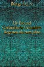 Liv Est und Curlandische Urkunden-Regesten 1300 bis zum jahre