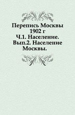 Перепись Москвы 1902 г. Часть 1. Население. Вып.2