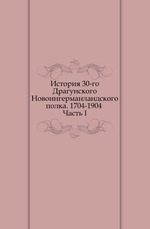 История 30-го Драгунского Новоингерманландского полка. 1704-1904 . Часть I