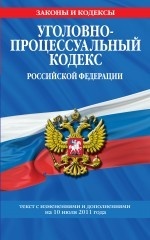 Уголовно-процессуальный кодекс Российской Федерации. Текст с изменениями и дополнениями на 10 июля 2011 года