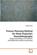 Process Planning Method for Mask Projection  Stereolithography. Design and Analysis of a freeform microfabrication  system and process